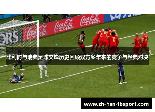 比利时与瑞典足球交锋历史回顾双方多年来的竞争与经典对决
