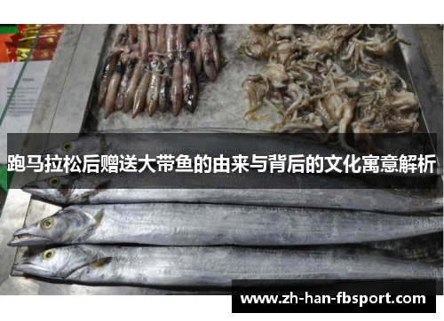 跑马拉松后赠送大带鱼的由来与背后的文化寓意解析