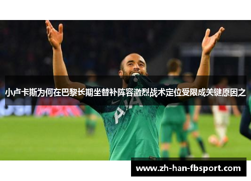 小卢卡斯为何在巴黎长期坐替补阵容激烈战术定位受限成关键原因之 小卢卡斯为何在巴黎长期坐替补阵容激烈战术定位受限成关键原因之