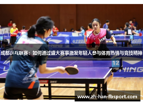 成都乒乓联赛：如何通过盛大赛事激发年轻人参与体育热情与竞技精神