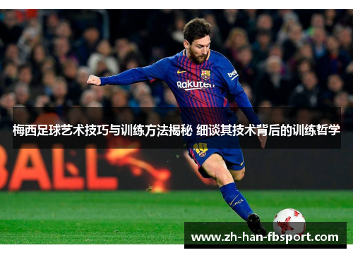 梅西足球艺术技巧与训练方法揭秘 细谈其技术背后的训练哲学 梅西足球艺术技巧与训练方法揭秘 细谈其技术背后的训练哲学