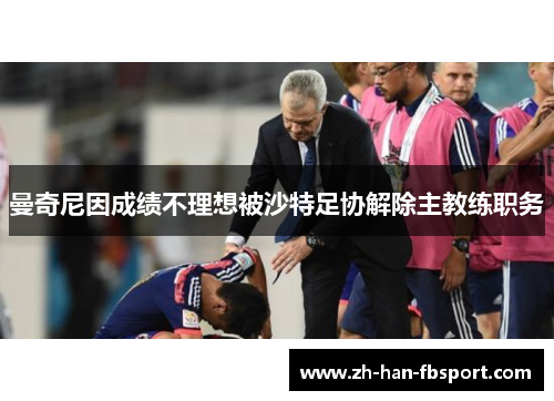 曼奇尼因成绩不理想被沙特足协解除主教练职务 曼奇尼因成绩不理想被沙特足协解除主教练职务