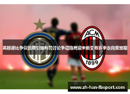 英超德比争议回顾引爆判罚讨论争冠格局迎来新变数赛季走向重塑期