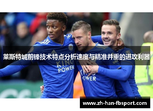 莱斯特城前锋技术特点分析速度与精准并重的进攻利器