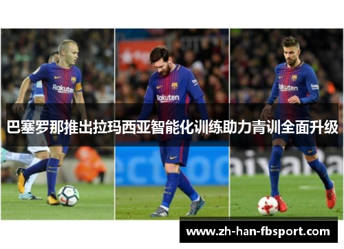 巴塞罗那推出拉玛西亚智能化训练助力青训全面升级